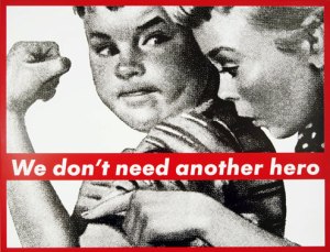 We Don't Need Another Hero- Barbara Kruger