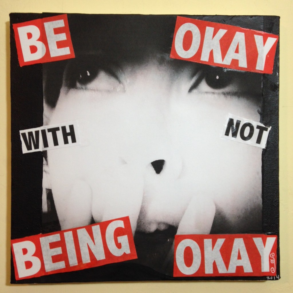 Be Okay with not Being Okay- Tribute to Barbara Kruger Linda Cleary 2014 Paper, Ink, Glue, Acrylic on Canvas