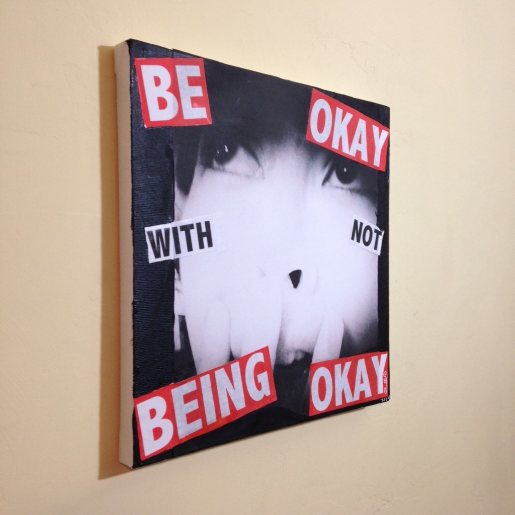 Side-View Be Okay with not Being Okay- Tribute to Barbara Kruger Linda Cleary 2014 Paper, Ink, Glue, Acrylic on Canvas